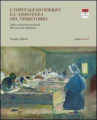 L'Ospitale di Oderzo e l'assistenza nel territorio. Dalle confraternite medievali alla comunit&agrave; multietnica - ALLA COMUNITA' MULTIETNICA (L')