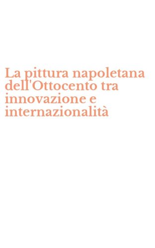 La pittura napoletana dell'Ottocento tra innovazione e internazionalit&agrave;