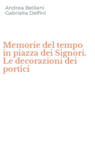 Memorie del tempo in piazza dei Signori. Le decorazioni dei portici