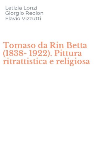 Tomaso da Rin Betta (1838-1922). Pittura ritrattistica e religiosa