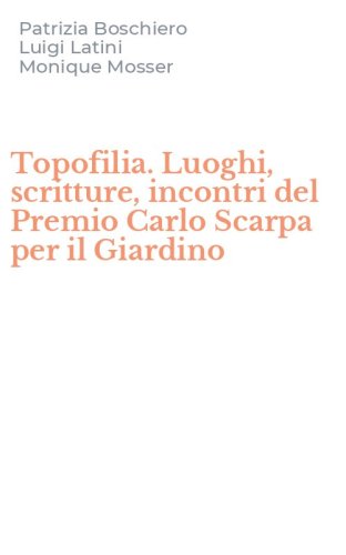 Topofilia. Luoghi, scritture, incontri del Premio Carlo Scarpa per il Giardino