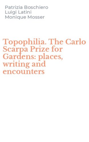 Topophilia. The Carlo Scarpa Prize for Gardens: places, writing and encounters