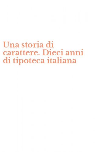 Una storia di carattere. Dieci anni di tipoteca italiana