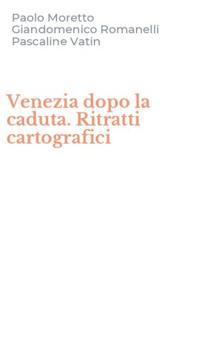 Venezia dopo la caduta. Ritratti cartografici