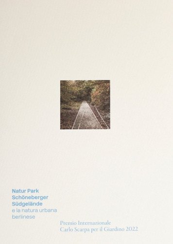 Natur-Park Sch&ouml;neberger S&uuml;dgel&auml;nde e la natura urbana berlinese. Premio Internazionale Carlo Scarpa per il Giardino 2022