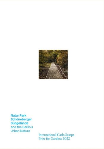 Natur-Park Sch&ouml;neberger S&uuml;dgel&auml;nde e la natura urbana berlinese. Premio Internazionale Carlo Scarpa per il Giardino 2022. Ediz. inglese