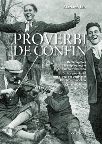Proverbi de confin. Detti popolari tra Prealpi venete e Altopiano messicano-Dichos populares entre Prealpes v&eacute;netas y Altiplano mexicano