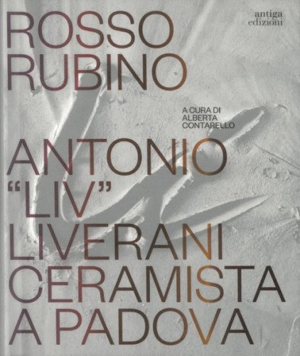 Rosso rubino. Antonio "Liv" Liverani ceramista a Padova