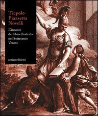 Tiepolo, piazzetta, Novelli. L'incanto del libro illustrato nel Settecento veneto. Catalogo della mostra (Padova 22 novemvre 2012-7 aprile 2013) - VENETO. CATALOGO DELLA MOSTRA (PADOVA 22 NOVEMVRE 2012-7 APRILE 2013)