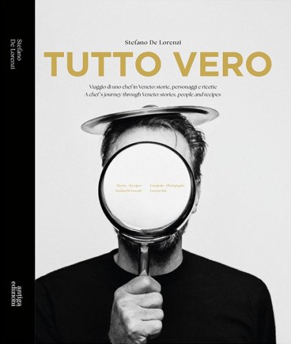Tutto Vero. Viaggio di uno chef in Veneto: storie, personaggi e ricette. Ediz. italiana e inglese