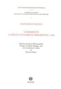 Commento del Filelfo ai &laquo;Rerum vulgarium fragmenta&raquo; 1-136 (rist. anastatica 1476). Ediz. italiana e latina