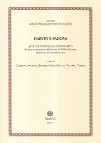 Harvey e Padova. Atti del Convegno celebrativo del 4&deg; centenario della laurea di William Harvey (Padova, 21-22 novembre 2002)