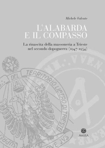 L'alabarda e il compasso. La rinascita della massoneria a Trieste nel secondo dopoguerra (1947-1954)