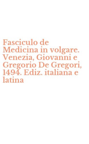 Fasciculo de Medicina in volgare. Venezia, Giovanni e Gregorio De Gregori, 1494. Ediz. italiana e latina
