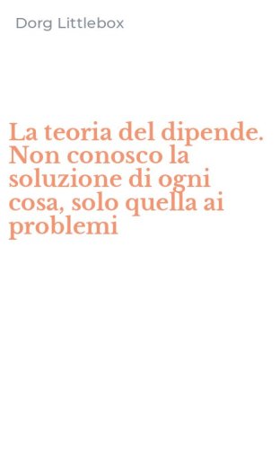 La teoria del dipende. Non conosco la soluzione di ogni cosa, solo quella ai problemi