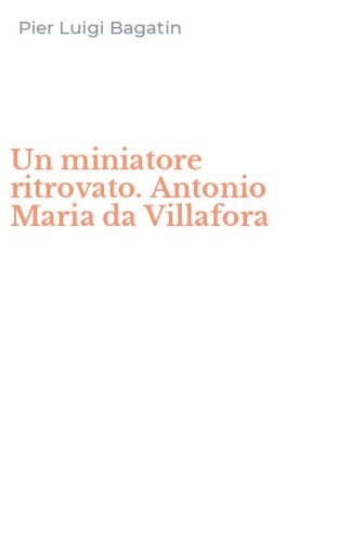 Un miniatore ritrovato. Antonio Maria da Villafora