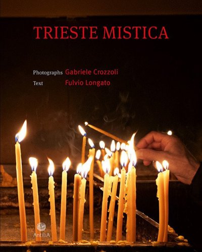 Trieste mistica. Comunit&agrave; religiose storiche a Trieste. Ediz. italiana e inglese