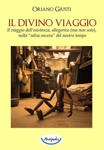 Il divino viaggio. Il viaggio dell'esistenza, allegorico (ma non solo), nella &laquo;selva oscura&raquo; del nostro tempo