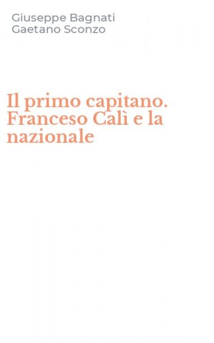 Il primo capitano. Franceso Cal&igrave; e la nazionale