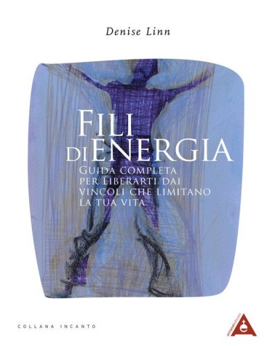 Fili di energia. Guida completa per liberarti dai vincoli che limitano la tua vita