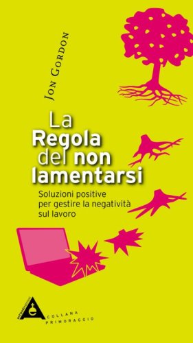 La regola del non lamentarsi. Soluzioni positive per gestire la negativit&agrave; sul lavoro