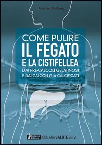 Come pulire il fegato e la cistifellea dai pre-calcoli gelatinosi e dai calcoli gi&agrave; calcificati