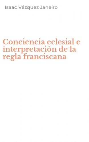 Conciencia eclesial e interpretaci&oacute;n de la regla franciscana