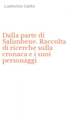Dalla parte di Salimbene. Raccolta di ricerche sulla cronaca e i suoi personaggi