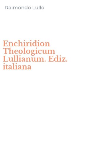 Enchiridion Theologicum Lullianum. Ediz. italiana
