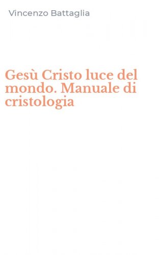Ges&ugrave; Cristo luce del mondo. Manuale di cristologia