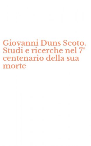 Giovanni Duns Scoto. Studi e ricerche nel 7&deg; centenario della sua morte