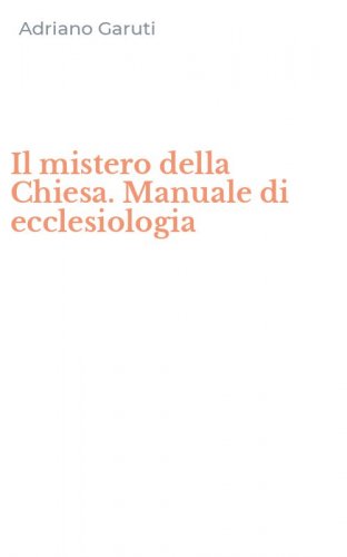 Il mistero della Chiesa. Manuale di ecclesiologia