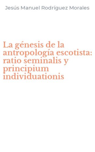 La g&eacute;nesis de la antropolog&iacute;a escotista: ratio seminalis y principium individuationis