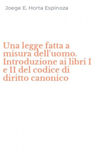 Una legge fatta a misura dell'uomo. Introduzione ai libri I e II del codice di diritto canonico