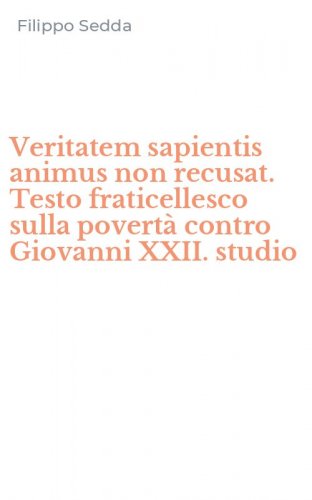 Veritatem sapientis animus non recusat. Testo fraticellesco sulla povert&agrave; contro Giovanni XXII. studio