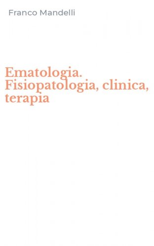 Ematologia. Fisiopatologia, clinica, terapia