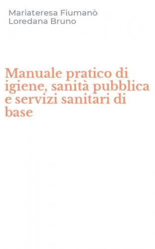 Manuale pratico di igiene, sanit&agrave; pubblica e servizi sanitari di base