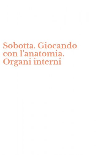 Sobotta. Giocando con l'anatomia. Organi interni