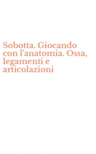 Sobotta. Giocando con l'anatomia. Ossa, legamenti e articolazioni