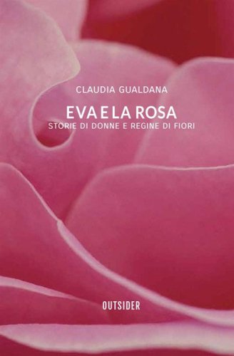 Eva e la rosa. Storie di donne e regine di fiori
