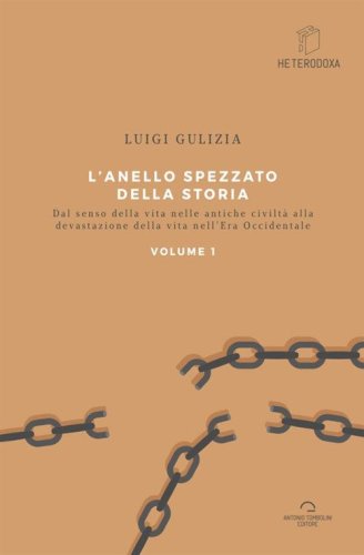 L'anello spezzato della storia. Dal senso della vita nelle antiche civilt&agrave; alla devastazione della vita nell'era occidentale