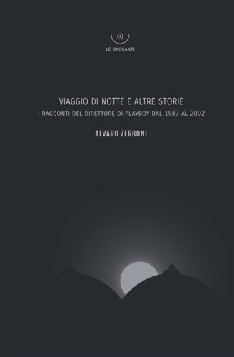 Viaggio di notte e altre storie. I racconti del direttore di Playboy dal 1987 al 2002
