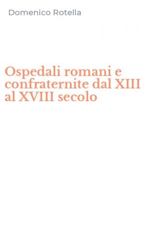 Ospedali romani e confraternite dal XIII al XVIII secolo