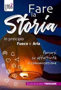 Fare la storia. In principio fuoco e aria. Percorsi su affettivit&agrave; e comunicazione