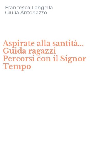 Aspirate alla santit&agrave;... Guida ragazzi Percorsi con il Signor Tempo