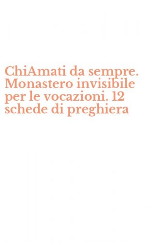 ChiAmati da sempre. Monastero invisibile per le vocazioni. 12 schede di preghiera