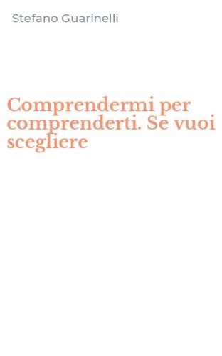 Comprendermi per comprenderti. Se vuoi scegliere