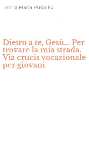 Dietro a te, Ges&ugrave;... Per trovare la mia strada. Via crucis vocazionale per giovani