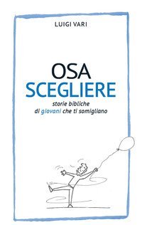 Osa scegliere. Storie bibliche di giovani che ti somigliano