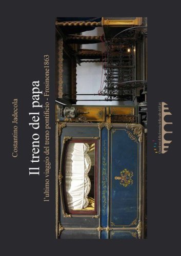 il treno del papa. L'ultimo viaggio del treno pontificio (Frosinone 1863)